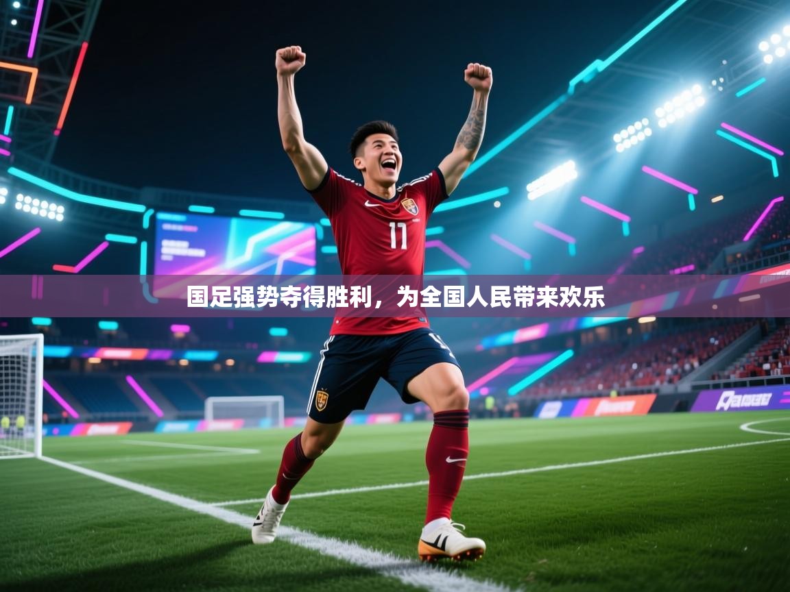 国足强势夺得胜利，为全国人民带来欢乐  第1张