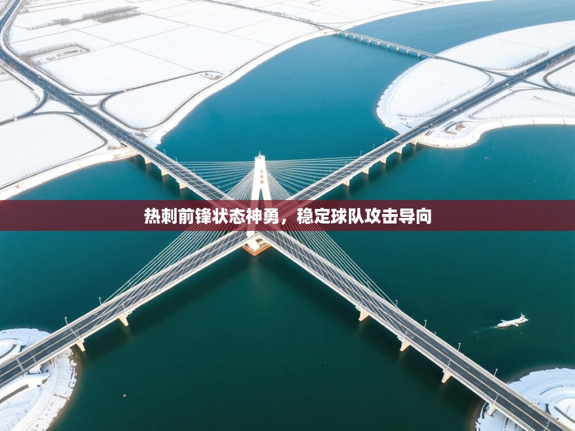 热刺前锋状态神勇,稳定球队攻击导向 第1张